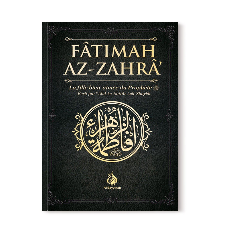 Fâtimah Az-Zahrâ - La fille bien-aimée du Prophète - 'Abd As-Sattar Ash-Shaykh - Al Bayyinah - Librairie Al Minhaj