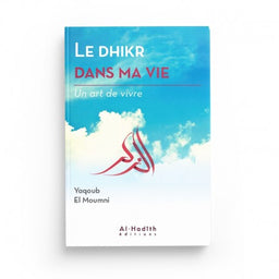 Le Dhikr dans Ma Vie - Yaqoub El Moumni (Collection Art de Vivre) Éditions Al Hadith - Librairie Al Minhaj