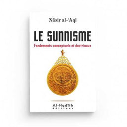 Le Sunnisme - Fondements Conceptuels et Doctrinaux - Nâsir Al-'Aql - Éditions Al-Hadîth - Librairie Al Minhaj