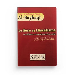 Le livre de l'ascétisme ou délaisser ce monde pour l'au-delà - Al Bayhaqi - Éditions des Savants - Librairie Al Minhaj