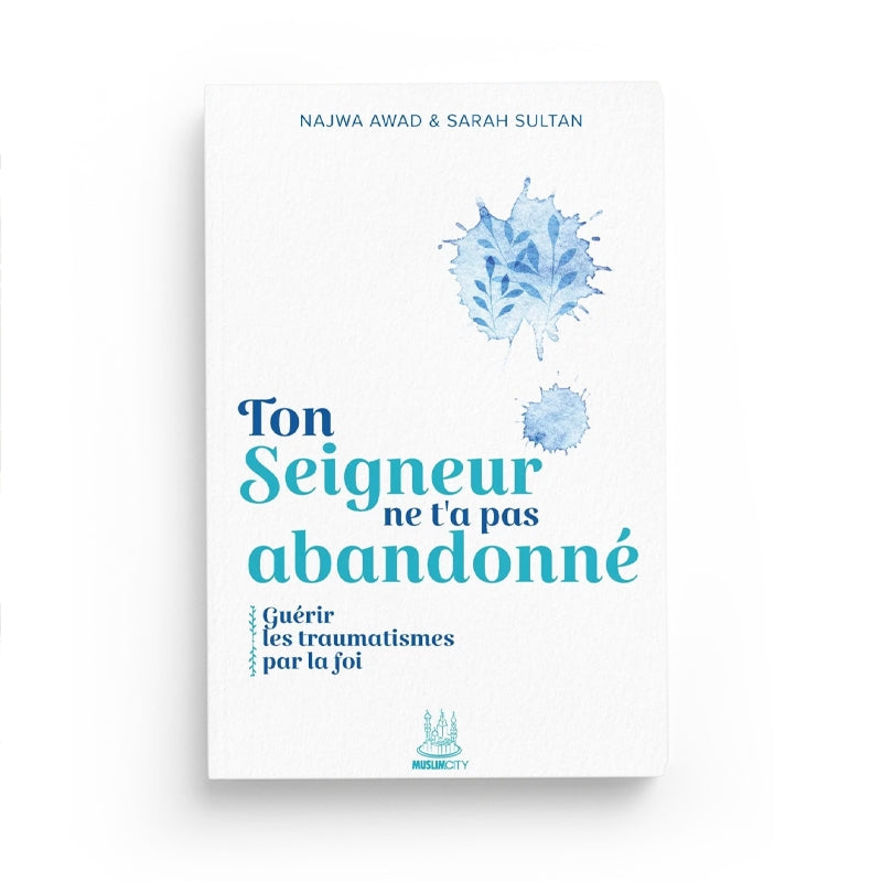 Ton Seigneur Ne T’a Pas Abandonné – Guérir Les Traumatismes Par La Foi – Najwa Awad & Sarah Sultan – MuslimCity - Librairie Al Minhaj
