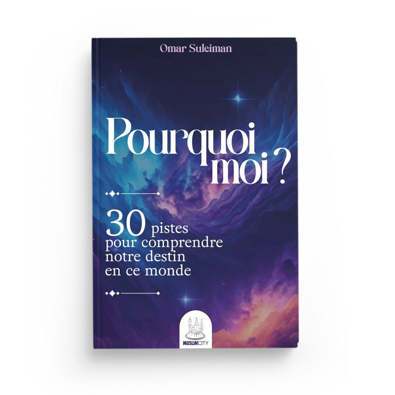 Pourquoi Moi ? – 30 Pistes Pour Comprendre Notre Destin – Omar Suleiman – MuslimCity - Librairie Al Minhaj