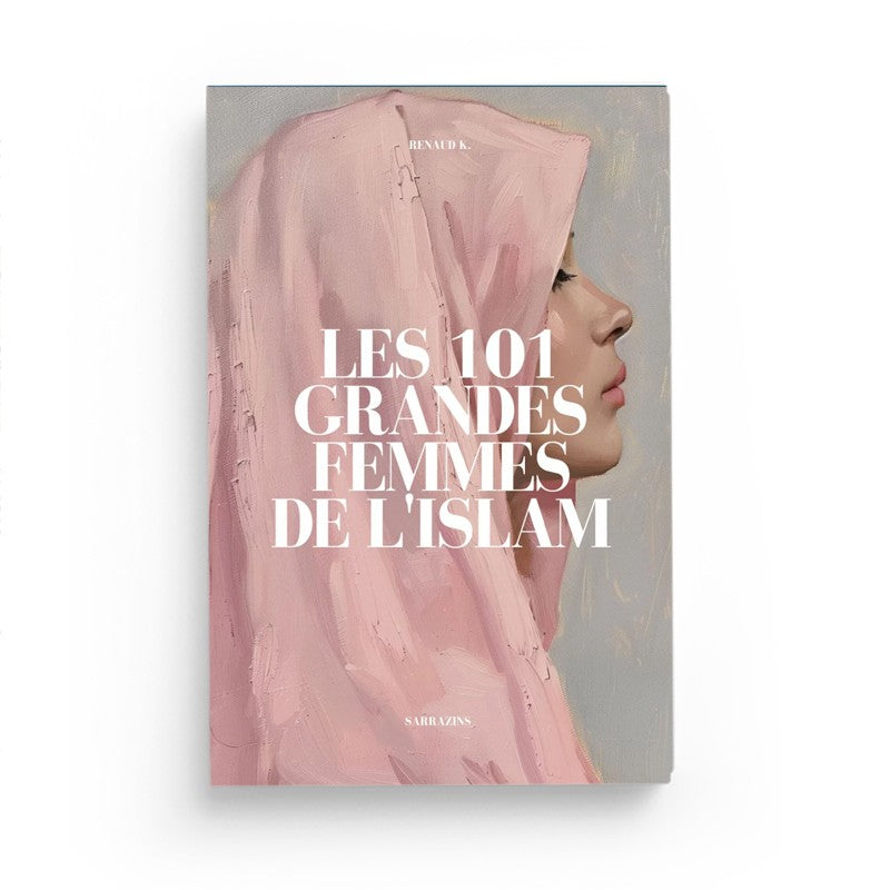 Les 101 Grandes Femmes De L'Islam - Renaud K. - Sarrazins