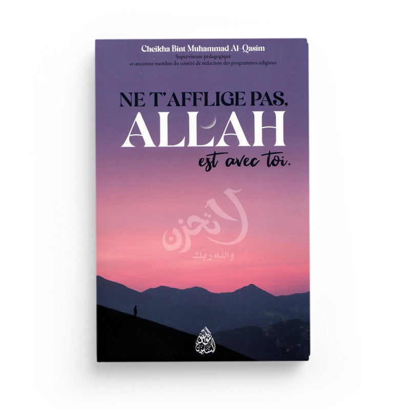 Ne T'Afflige Pas Allah Est Avec Toi – Cheikha Bint Muhammad Al Qâsim – Maktaba Al-Qalam - Librairie Al Minhaj