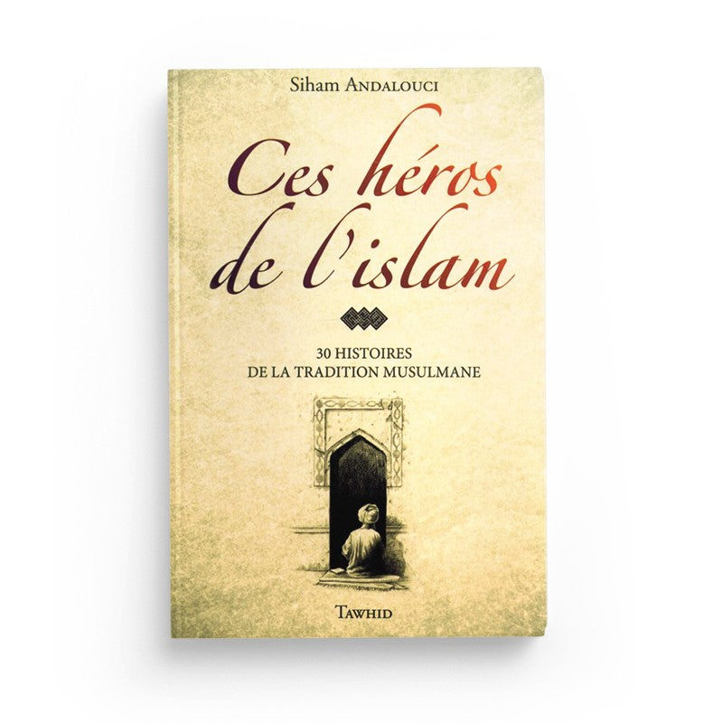 Ces héros de l’islam – 30 récits inspirants - Librairie Al Minhaj