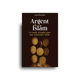 Argent & Islam – Un Mode D’Emploi Pour Une Subsistance Bénie  – Ismail Kamdar – Muslim City - Librairie Al Minhaj