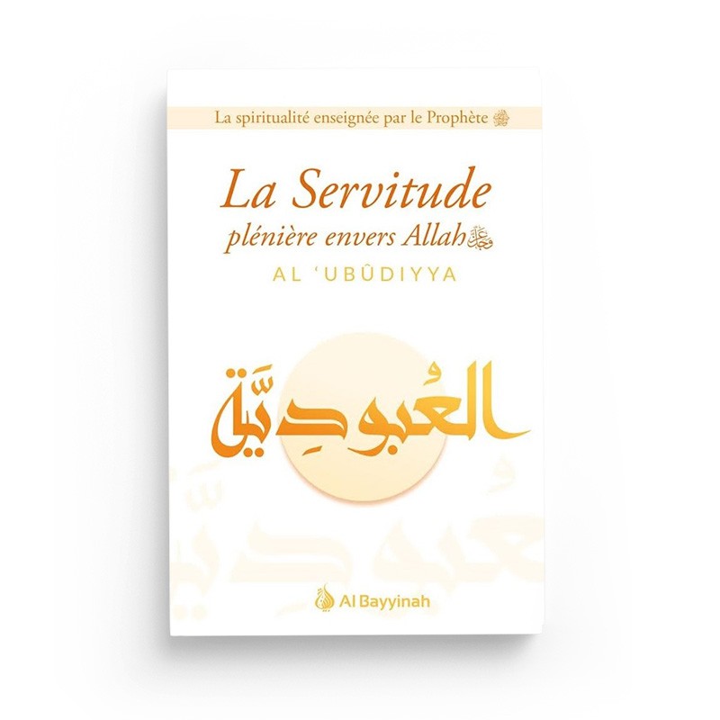 La Servitude plénière envers Allah (AL-'UBUDIYYA) - Al Bayyinah - Librairie Al Minhaj