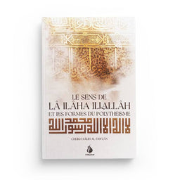 Le sens de lâ ilâha illallâh et les formes du polythéisme - Cheikh Salih al-Fawzan - Al Bayyinah - Librairie Al Minhaj