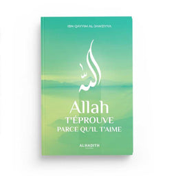 Photo de Allah T'Éprouve Parce Qu'Il T'Aime - Ibn Qayyim Al-Jawziyya - Editions Al-Hadîth - Librairie Al Minhaj