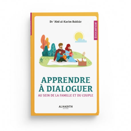Apprendre à Dialoguer au Sein de la Famille et du Couple - Dr 'Abd Al-Karîm Bakkâr - Éditions Al-Hadîth - Librairie Al Minhaj
