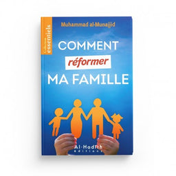 Comment Réformer Ma Famille - Muhammad Sâlih al-Munajjid - Édition Al-Hadîth - Librairie Al Minhaj