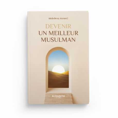 Devenir un Meilleur Musulman - Ibrâhîm Al-Ruhaylî - Éditions Al-Hadîth - Librairie Al Minhaj