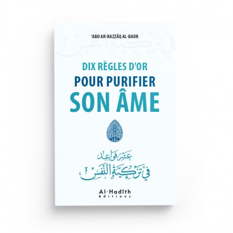 Dix Règles d'Or pour Purifier son Âme - ‘Abd Ar-Razzâq Al-Badr - Éditions Al-Hadîth - Librairie Al Minhaj
