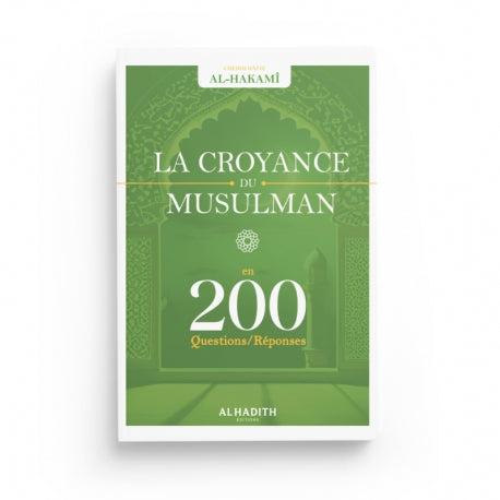 La Croyance du Musulman en 200 Questions-Réponses - Shaykh Hâfiz Al-Hakamî - Éditions Al Hadith - Librairie Al Minhaj