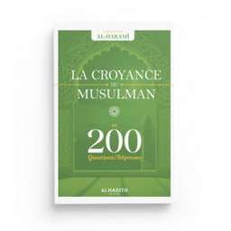 La Croyance du Musulman en 200 Questions-Réponses - Shaykh Hâfiz Al-Hakamî - Éditions Al Hadith - Librairie Al Minhaj