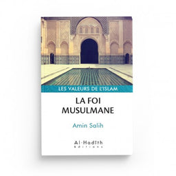 La Foi Musulmane - Amin Salih (Collection Les Valeurs de l'Islam) - Éditions Al-Hadîth - Librairie Al Minhaj