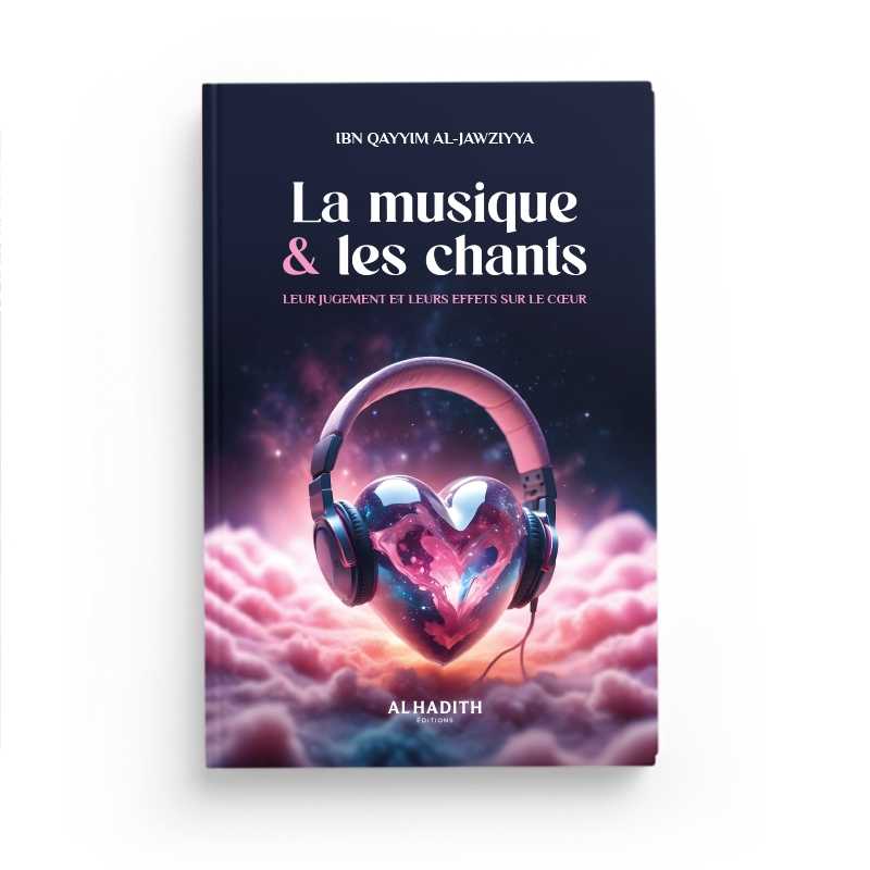 La Musique &amp; les Chants - Ibn Qayyim al-Jawziyya - Editions Al-Hadîth
