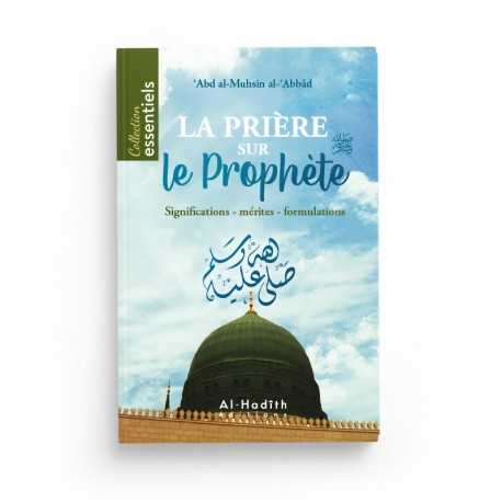 La Prière sur le Prophète : Significations - Mérites - Formulations - Abd Al-Muhsin Al-'Abbâd - Éditions Al-Hadîth - Librairie Al Minhaj