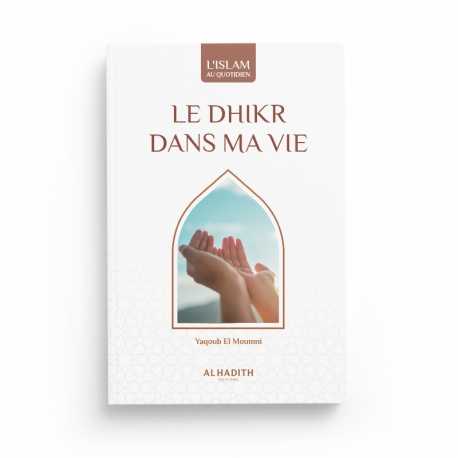 Le Dhikr dans ma Vie - Yaqoub El Moumni (Collection Art de Vivre) Éditions Al Hadith - Librairie Al Minhaj