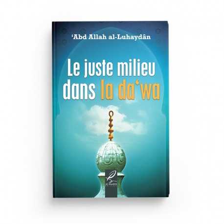 Le Juste Milieu dans la Da'wa - ‘Abd Allah Al-Luhaydan - Éditions Al-Hadîth - Librairie Al Minhaj