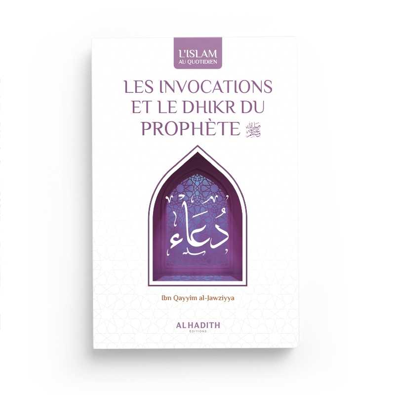 Les Invocations Et Le Dhikr Du Prophète - Ibn Qayyim Al-Jawziyya - Editions Al-Hadîth - Librairie Al Minhaj