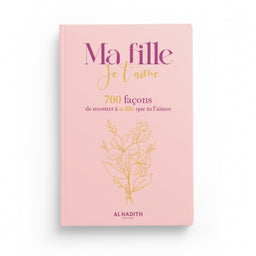 Ma Fille, Je t’Aime – 700 Façons de Montrer à Ta Fille Que Tu l’Aimes - Editions Al-Hadîth - Librairie Al Minhaj
