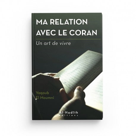 Ma Relation avec le Coran - Yaqoub El Moumni (Collection Art de Vivre) Éditions Al Hadith - Librairie Al Minhaj