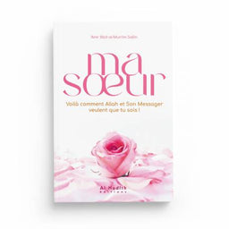 Ma Soeur, Voilà Comment Allah et Son Messager Veulent Que Tu Sois ! - ‘Amr ‘Abd Al-Mun‘im Salîm - Éditions Al-Hadîth - Librairie Al Minhaj