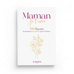 Maman, Je t’Aime – 700 Façons de Montrer à Ta Maman Que Tu l’Aimes - Editions Al-Hadîth - Librairie Al Minhaj