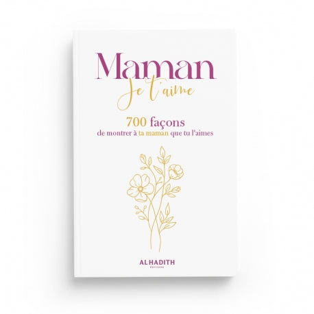 Maman, Je t’Aime – 700 Façons de Montrer à Ta Maman Que Tu l’Aimes - Editions Al-Hadîth - Librairie Al Minhaj