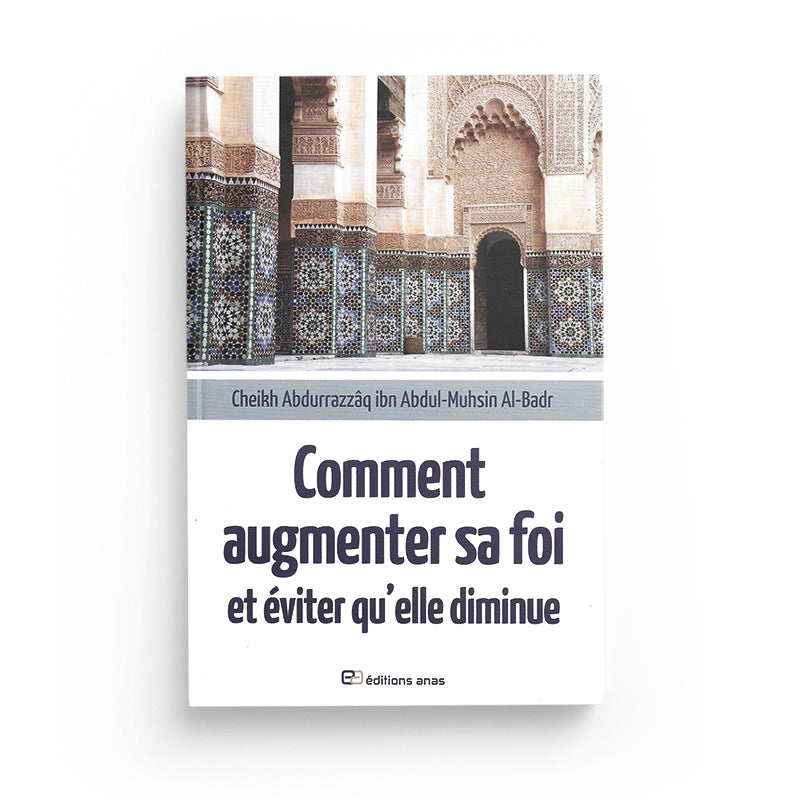 Comment augmenter sa foi et éviter qu'elle diminue - Abd Ar-Razzâq Al-Badr - Anas - Librairie Al Minhaj