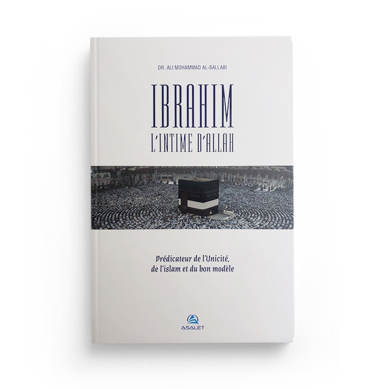 Ibrahim l'intime d'Allah - Prédicateur de l'Unicité, de l'islam et du bon modèle - Sallabi - Asalet - Librairie Al Minhaj