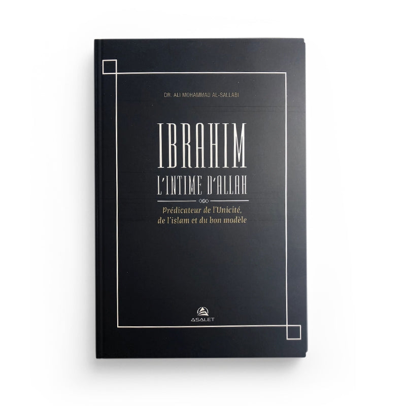 Ibrahim l'intime d'Allah - Prédicateur de l'Unicité, de l'islam et du bon modèle - Sallabi - Asalet - Librairie Al Minhaj