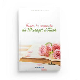 Dans la Demeure du Messager d'Allah - Khaled 'Abd Ar-Rahman Ach-Shaye', Dar Al Muslim - Librairie Al Minhaj