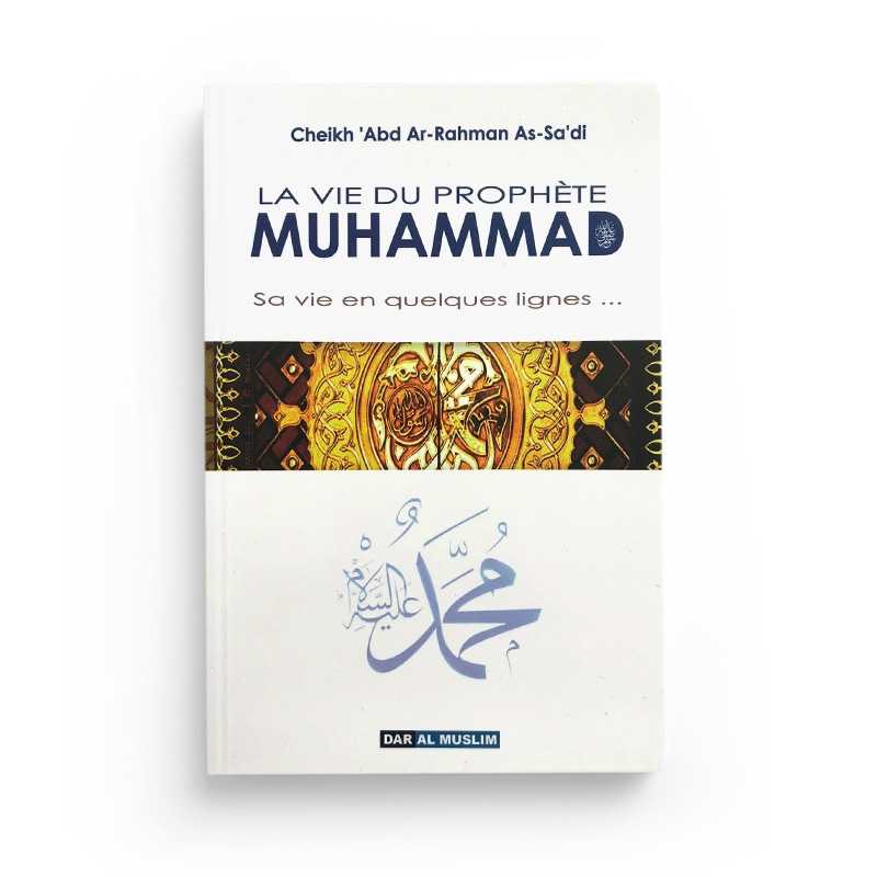 La Vie du Prophète Muhammad (SAAW) - Sa Vie en Quelques Lignes... - Cheikh 'Abd Arrahman Asa'di - Dar Al Muslim - Librairie Al Minhaj