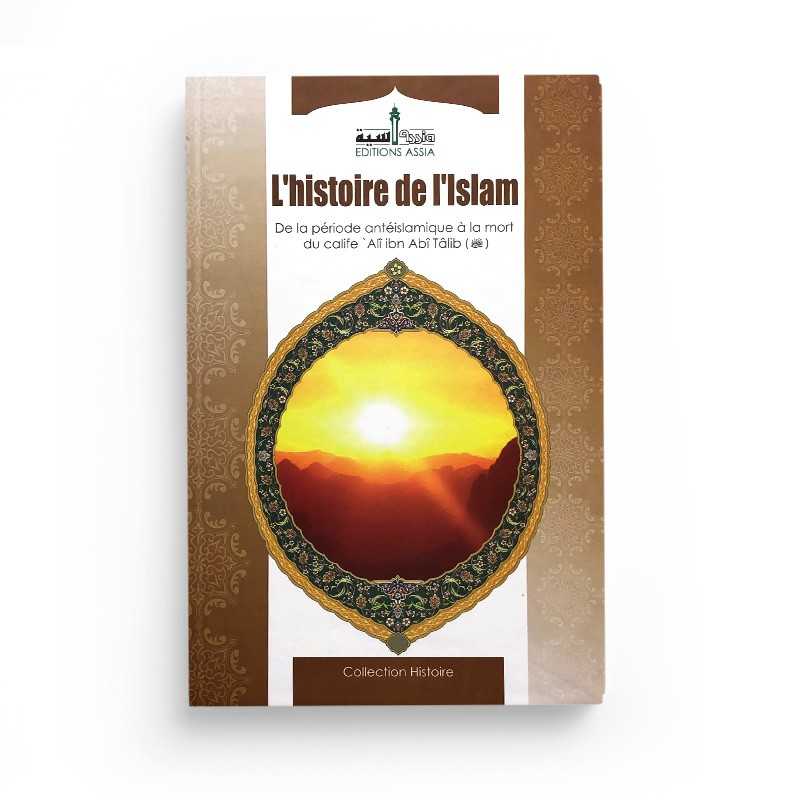 L'Histoire De L'Islam, De La Période Antéislamique À La Mort Du Calife 'Ali Ibn Abî Tâlib - Edition Assia - Librairie Al Minhaj