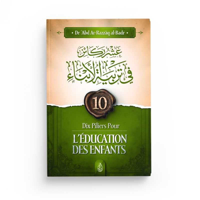 Dix Piliers Pour L'Éducation Des Enfants - Abd Ar-Razzâq Al-Badr - Ibn Badis