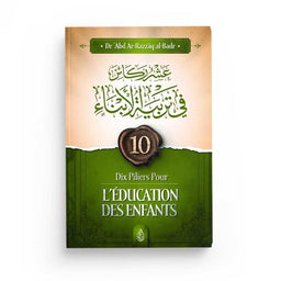 Dix Piliers Pour L'Éducation Des Enfants - Abd Ar-Razzâq Al-Badr - Ibn Badis
