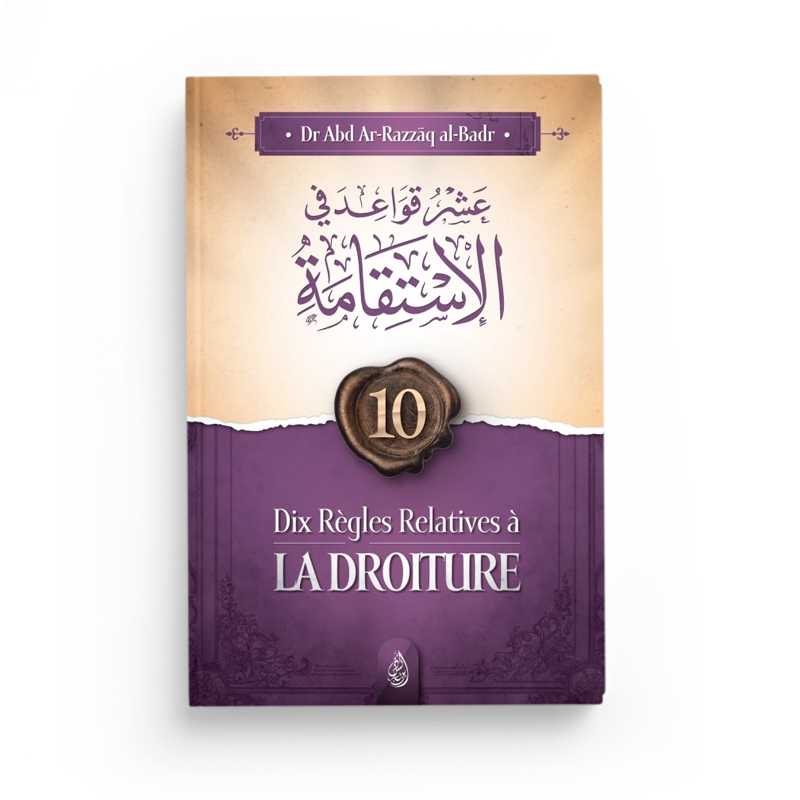 Dix Règles Relatives à la Droiture - Abd Ar-Razzâq Al-Badr - Ibn Badis - Librairie Al Minhaj