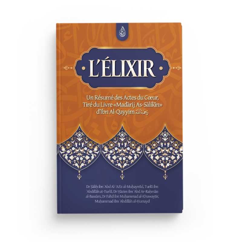 L'Élixir : Un Résumé des Actes du Cœur, Tiré du Livre Madarij As-Salikin - Ibn Al-Qayyim - Editions Ibn Badis - Librairie Al Minhaj