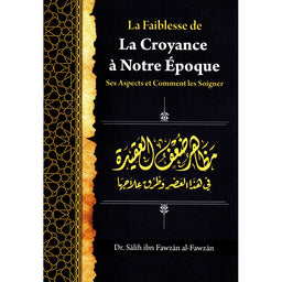 La Faiblesse De La Croyance À Notre Époque: Ses Aspects Et Comment Les Soigner, De Dr Sâlih Ibn Fawzân Al-Fawzân - Librairie Al Minhaj