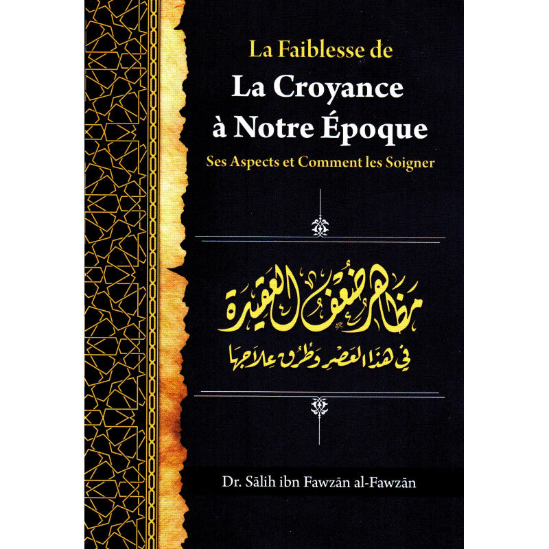 La Faiblesse De La Croyance À Notre Époque: Ses Aspects Et Comment Les Soigner, De Dr Sâlih Ibn Fawzân Al-Fawzân - Librairie Al Minhaj