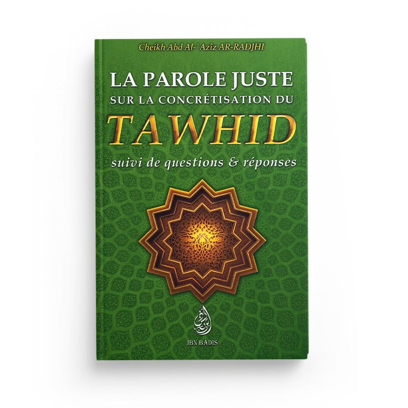 La Parole Juste Sur La Concrétisation Du Tawhid, Suivi De Questions & Réponses, De Ch. Abd Al-'Azîz Ar-Radjhi, Bilingue (FR-AR) - Librairie Al Minhaj