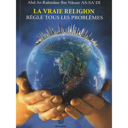 La Vraie Religion Règle Tous Les Problèmes D'après Abd Ar-Rahmane As'Sa'di - Librairie Al Minhaj