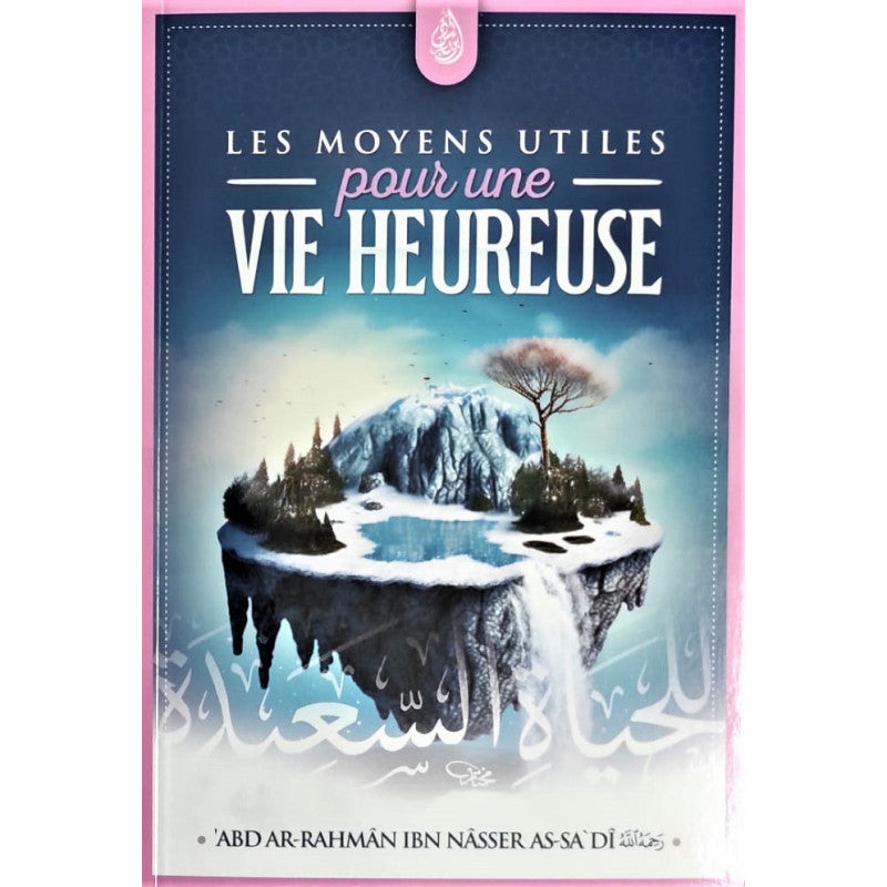 Les Moyens Utiles Pour Une Vie Heureuse, De Abd Ar-Rahmane As-Sa'di, Bilingue (Français - Arabe) - Librairie Al Minhaj