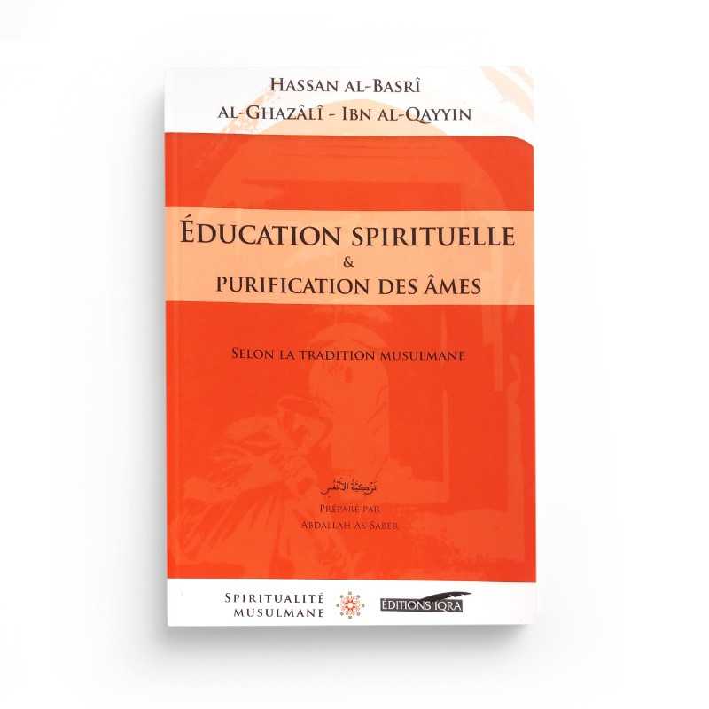 Education Spirituelle et Purification des Âmes - Hassan Basri, Al Ghazali, Ibn al Qayyim - Editions IQRA - Librairie Al Minhaj