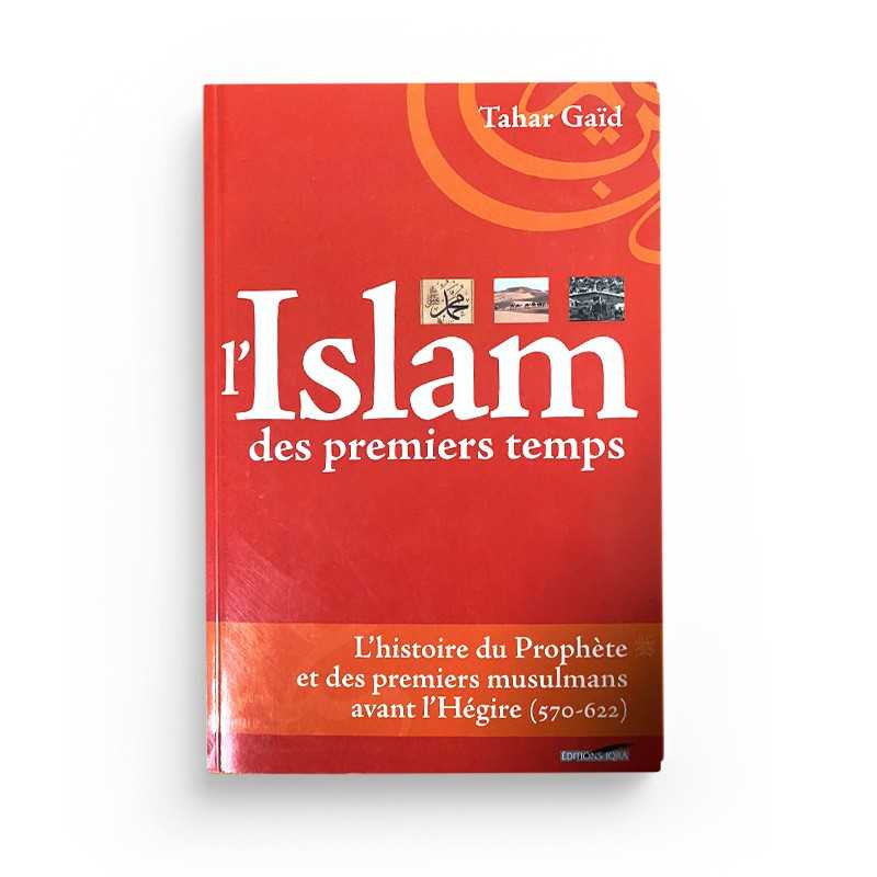 L'Islam Des Premiers Temps - Tahar Gaïd - Éditions Iqra - Librairie Al Minhaj