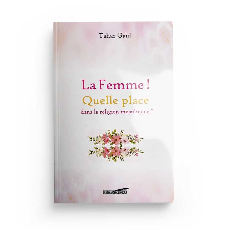 La Femme ! Quelle Place Dans La Religion Musulmane ? - Tahar Gaïd - Éditions Iqra - Librairie Al Minhaj