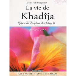 La Vie De Khadîja, Épouse Du Prophète De L'Islam (SWS) - Messaoud Boudjenoun - Éditions Iqra - Librairie Al Minhaj
