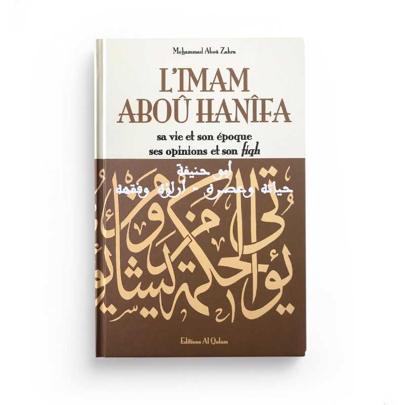 L'Imam Abou Hanîfa, Sa Vie et Son Époque, Ses Opinions et Son Fiqh - Mouhammad Abou Zahra - Éditions Al-Qalam - Librairie Al Minhaj